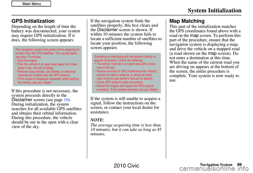 HONDA CIVIC SEDAN 2010 Navigation Manual (in English) Navigation System99
System Initialization
GPS Initialization
Depending on the length of time the
battery was disconnected, your system
may require GPS initialization. If it
does, the following scre HONDA CIVIC SEDAN 2010 Navigation Manual (in English) Navigation System99
System Initialization
GPS Initialization
Depending on the length of time the
battery was disconnected, your system
may require GPS initialization. If it
does, the following scre