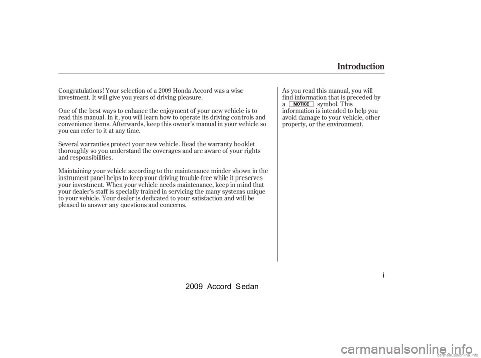 HONDA ACCORD SEDAN 2009  Owners Manual (in English) Maintaining your vehicle according to the maintenance minder shown in the 
instrument panel helps to keep your driving trouble-f ree while it preserves
your investment. When your vehicle needs mainten