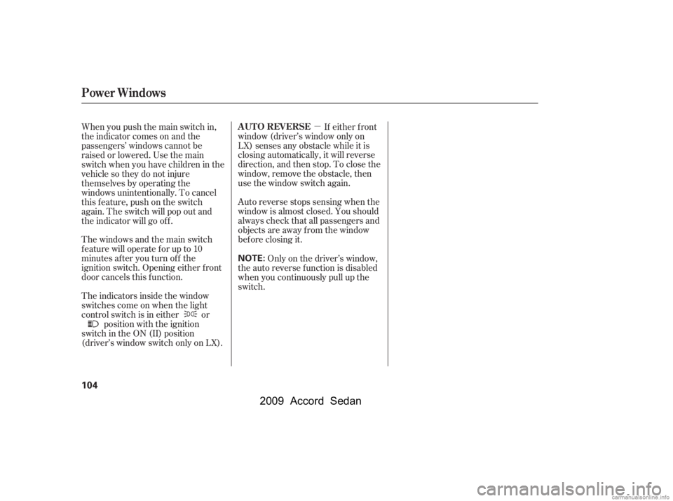 HONDA ACCORD SEDAN 2009  Owners Manual (in English) µ
Auto reverse stops sensing when the 
window is almost closed. You should
always check that all passengers and
objects are away from the window
bef ore closing it. If either f ront
window (driver