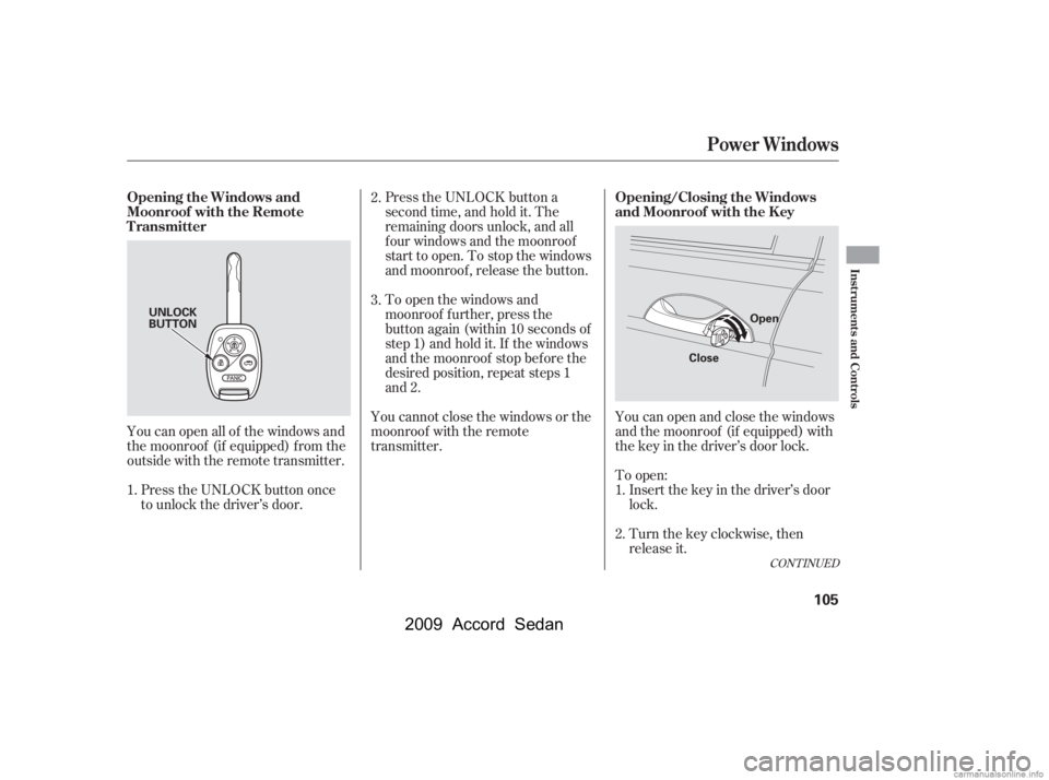 HONDA ACCORD SEDAN 2009  Owners Manual (in English) Press the UNLOCK button a 
second time, and hold it. The
remaining doors unlock, and all
f our windows and the moonroof
start to open. To stop the windows
and moonroof , release the button.You can ope