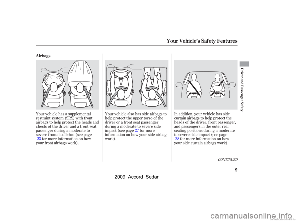 HONDA ACCORD SEDAN 2009   (in English) User Guide CONT INUED
Your vehicle has a supplemental 
restraint system (SRS) with f ront
airbags to help protect the heads and
chests of the driver and a front seat
passenger during a moderate to
severe f ronta