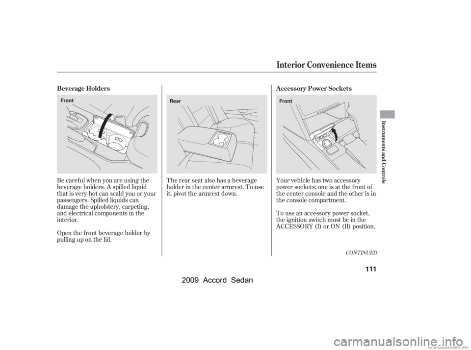 HONDA ACCORD SEDAN 2009  Owners Manual (in English) The rear seat also has a beverage 
holder in the center armrest. To use
it, pivot the armrest down.Your vehicle has two accessory
power sockets; one is at the f ront of
the center console and the othe