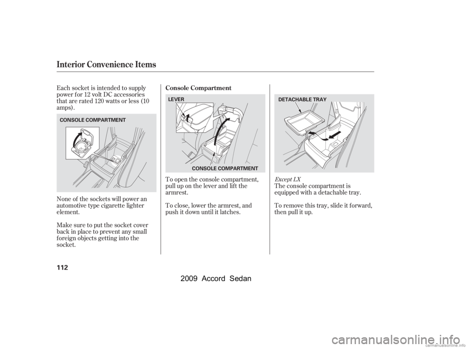 HONDA ACCORD SEDAN 2009  Owners Manual (in English) To close, lower the armrest, and 
push it down until it latches. 
To open the console compartment, 
pull up on the lever and lif t the
armrest.The console compartment is
equipped with a detachable tra