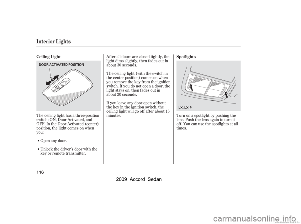 HONDA ACCORD SEDAN 2009  Owners Manual (in English) The ceiling light has a three-position 
switch; ON, Door Activated, and
OFF. In the Door Activated (center)
position, the light comes on when
you:After all doors are closed tightly, the
light dims sli