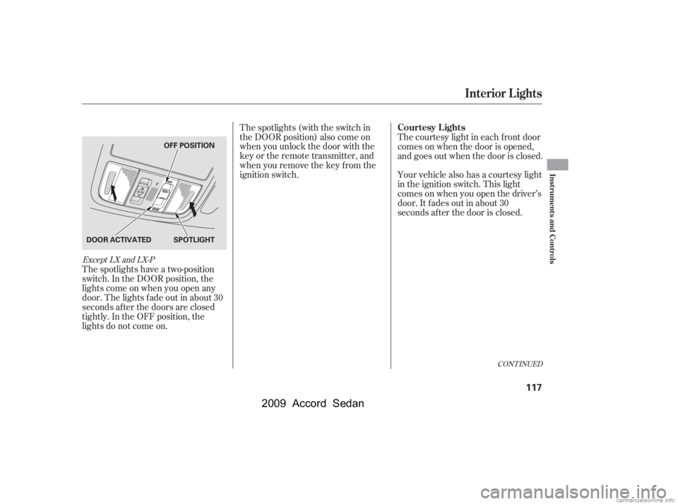 HONDA ACCORD SEDAN 2009  Owners Manual (in English) The spotlights have a two-position 
switch. In the DOOR position, the
lights come on when you open any
door. The lights f ade out in about 30
seconds af ter the doors are closed
tightly. In the OFF po