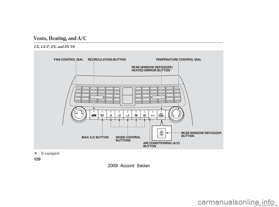 HONDA ACCORD SEDAN 2009  Owners Manual (in English) Î
Î
: If equipped
Vents, Heating, and A/C
LX,LX-P,EX,andEXV6
120
MODE CONTROL 
BUTTONS
FAN CONTROL DIAL RECIRCULATION BUTTON TEMPERATURE CONTROL DIAL
MAX A/C BUTTON AIR CONDITIONING (A/C)
BUTTON
R