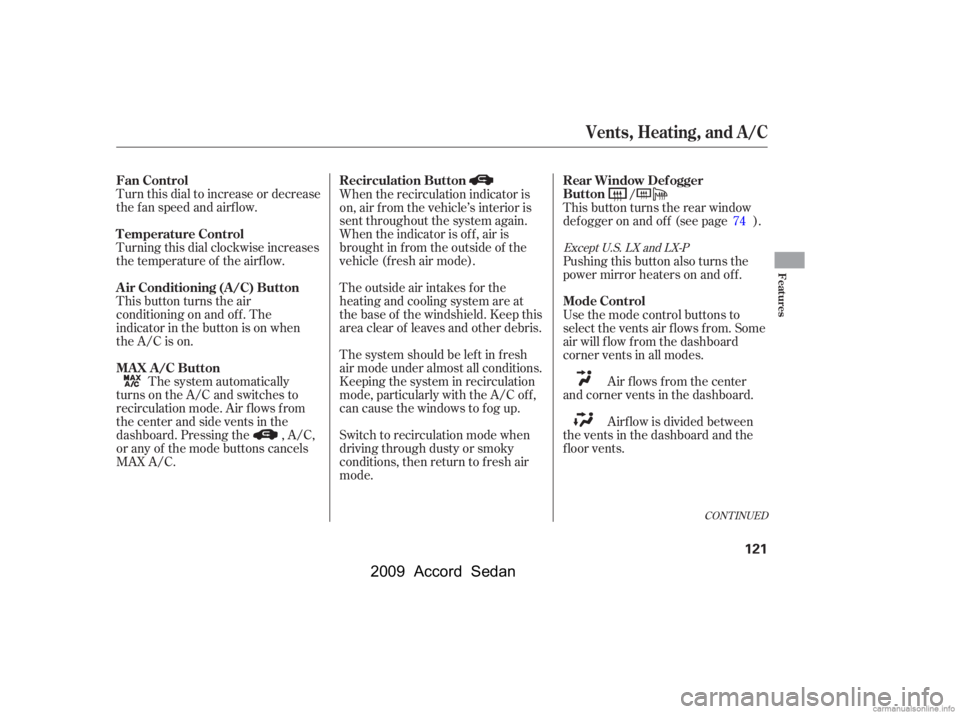 HONDA ACCORD SEDAN 2009  Owners Manual (in English) Turn this dial to increase or decrease 
the fan speed and airflow. 
Turning this dial clockwise increases 
the temperature of the airflow. 
This button turns the air 
conditioning on and of f . The
in