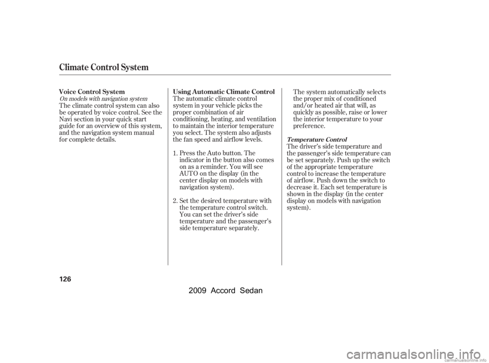 HONDA ACCORD SEDAN 2009  Owners Manual (in English) The automatic climate control 
system in your vehicle picks the
proper combination of air
conditioning, heating, and ventilation
to maintain the interior temperature
you select. The system also adjust