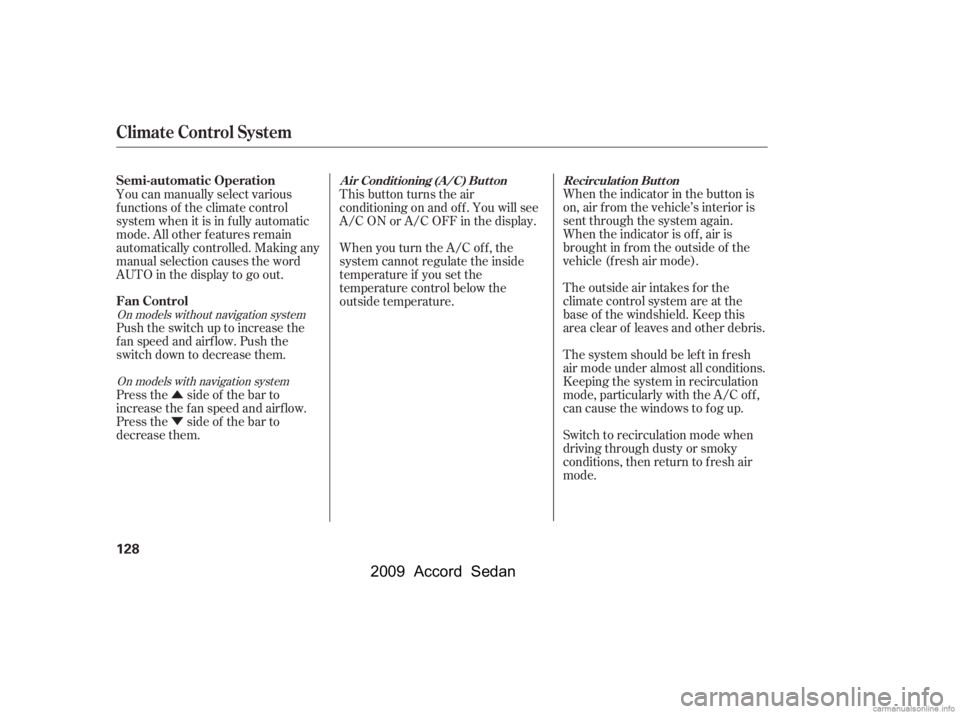 HONDA ACCORD SEDAN 2009  Owners Manual (in English) Û 
ÝWhen the indicator in the button is 
on, air f rom the vehicle’s interior is
sent through the system again.
When the indicator is off, air is
brought in f rom the outside of the
vehicle (fre
