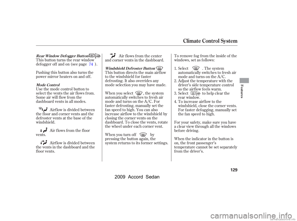 HONDA ACCORD SEDAN 2009  Owners Manual (in English) 
This button turns the rear window
def ogger of f and on (see page ).
Pushing this button also turns the
power mirror heaters on and of f .
Use the mode control button to
select the vents the air flow