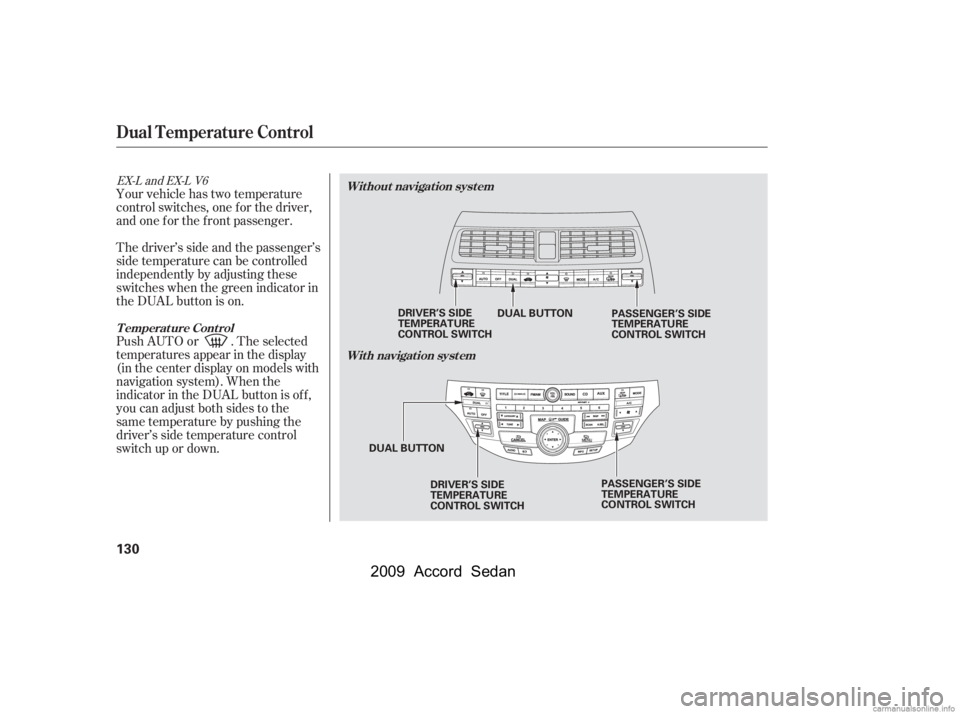 HONDA ACCORD SEDAN 2009  Owners Manual (in English) Your vehicle has two temperature 
control switches, one f or the driver,
and one f or the f ront passenger. 
Thedriver’ssideandthepassenger’s 
side temperature can be controlled
independently by a