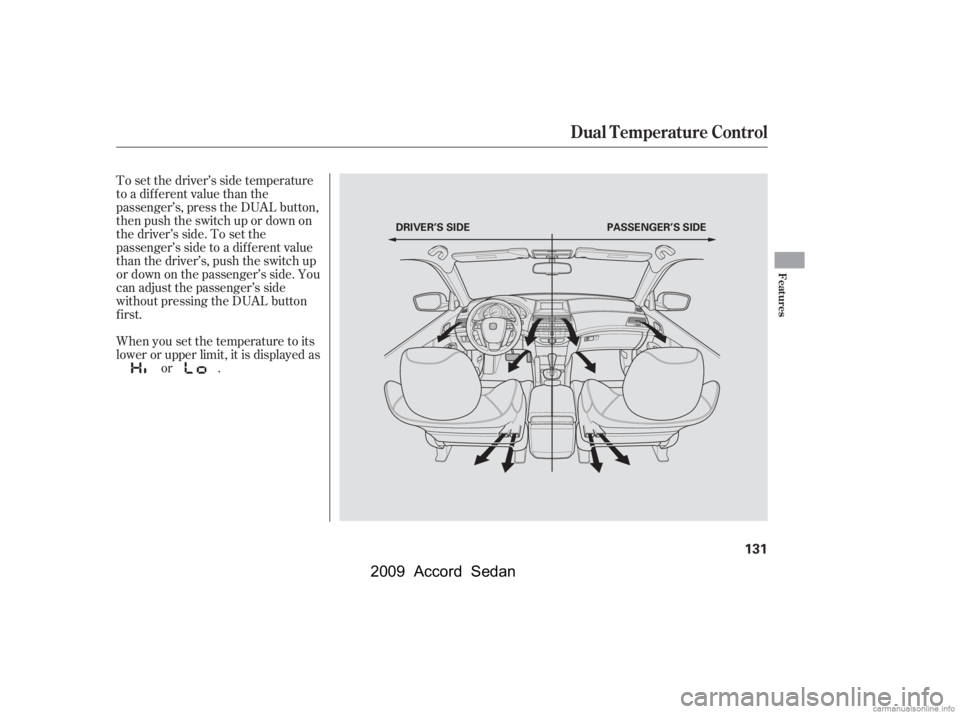 HONDA ACCORD SEDAN 2009  Owners Manual (in English) To set the driver’s side temperature 
to a different value than the
passenger’s, press the DUAL button,
then push the switch up or down on
the driver’s side. To set the
passenger’s side to a d