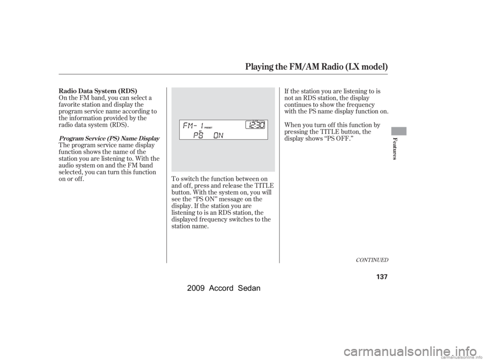 HONDA ACCORD SEDAN 2009  Owners Manual (in English) On the FM band, you can select a 
favorite station and display the
program service name according to
the inf ormation provided by the
radio data system (RDS). 
Theprogramservicenamedisplay 
f unction 