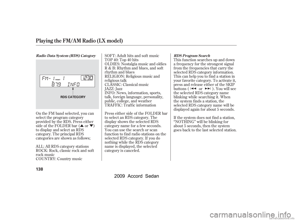 HONDA ACCORD SEDAN 2009  Owners Manual (in English) ÛÝ
On the FM band selected, you can 
select the program category
provided by the RDS. Press either
side of the FOLDER bar ( or )
to display and select an RDS
category. The principal RDS
categories