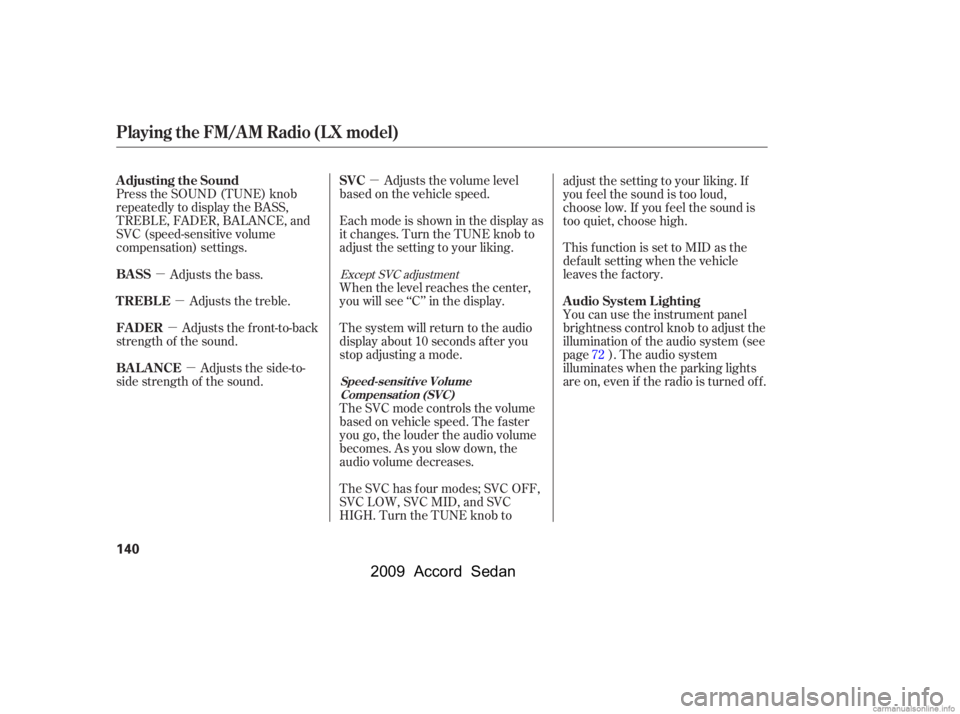 HONDA ACCORD SEDAN 2009  Owners Manual (in English) µ
µ µ
µ
µ Adjusts the volume level
basedonthevehiclespeed.
Press the SOUND (TUNE) knob 
repeatedly to display the BASS,
TREBLE, FADER, BALANCE, and
SVC (speed-sensitive volume
compensation) 