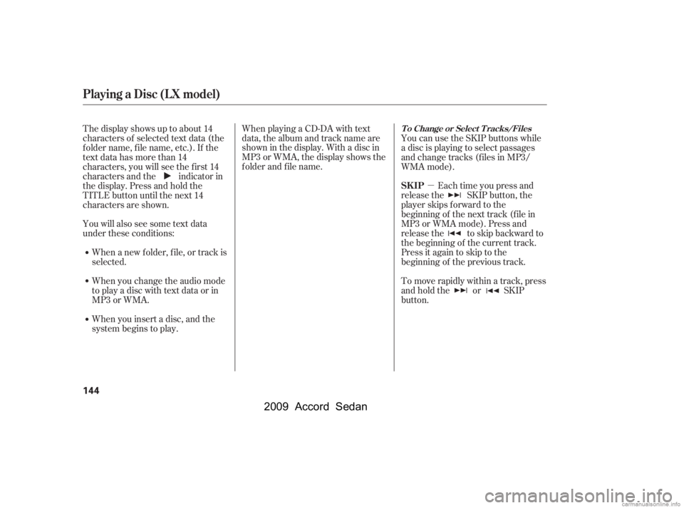 HONDA ACCORD SEDAN 2009  Owners Manual (in English) µ
You will also see some text data 
under these conditions: When a new f older, f ile, or track is
selected. 
When you change the audio mode 
to play a disc with text data or in
MP3 or WMA. 
When yo