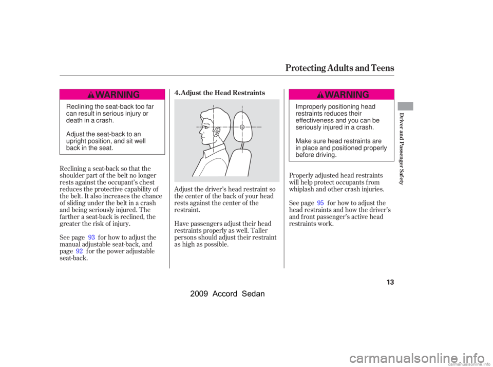 HONDA ACCORD SEDAN 2009   (in English) User Guide Adjust the driver’s head restraint so 
the center of the back of your head
rests against the center of the
restraint.Properly adjusted head restraints
will help protect occupants f rom
whiplash and 