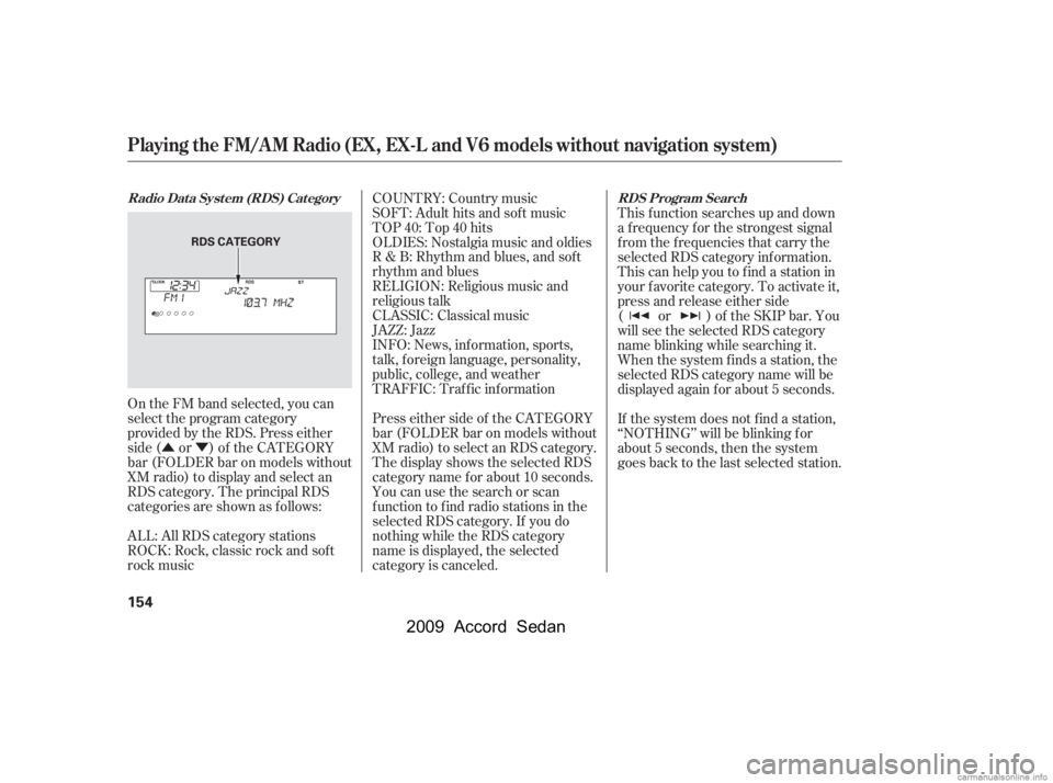 HONDA ACCORD SEDAN 2009  Owners Manual (in English) ÛÝ
On the FM band selected, you can 
select the program category
provided by the RDS. Press either
side ( or ) of the CATEGORY
bar (FOLDER bar on models without
XM radio) to display and select an
