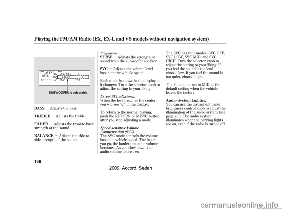 HONDA ACCORD SEDAN 2009  Owners Manual (in English) µµ
µ
µ µ
µ
Adjusts the bass. The SVC has f our modes; SVC OFF, 
SVC LOW, SVC MID, and SVC
HIGH. Turn the selector knob to
adjust the setting to your liking. If
you f eel the sound is too l