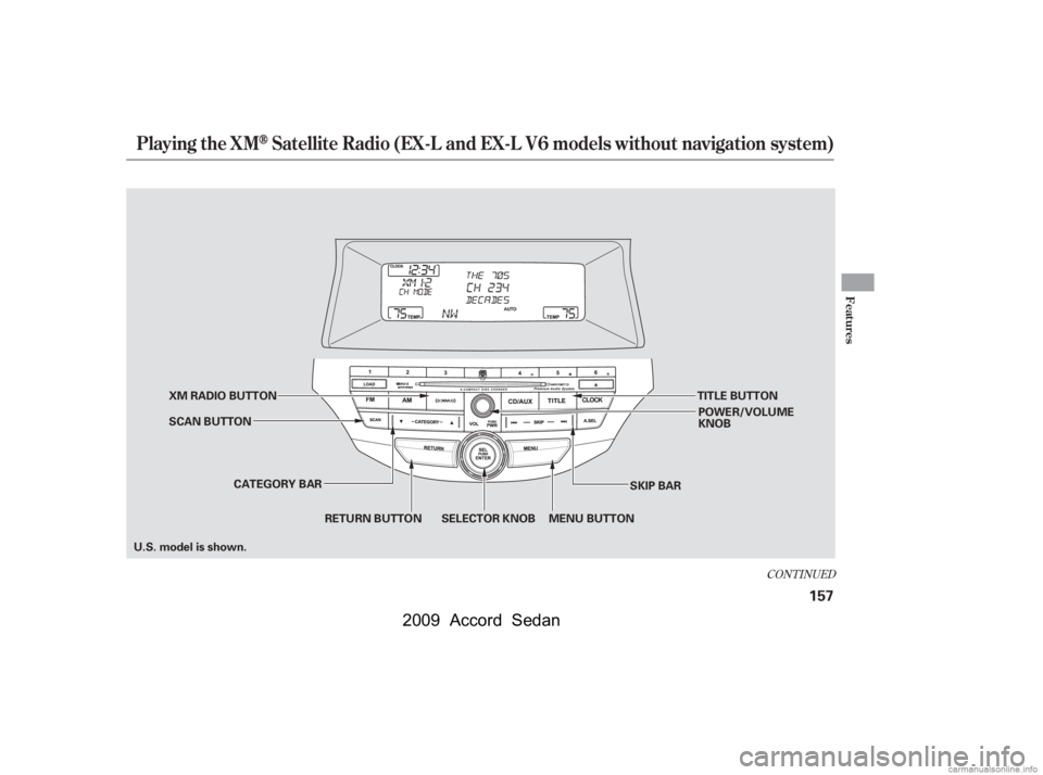 HONDA ACCORD SEDAN 2009  Owners Manual (in English) CONT INUED
Playing the XMSatellite Radio (EX-L and EX-L V6 models without navigation system)
Features
157
CATEGORY BARSKIP BAR
XM RADIO BUTTON
MENU BUTTON
RETURN BUTTON SELECTOR KNOB
SCAN BUTTON
POWER