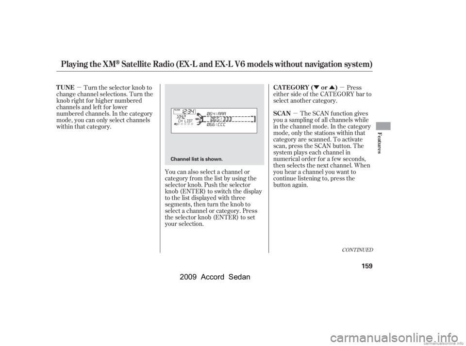 HONDA ACCORD SEDAN 2009  Owners Manual (in English) µÝÛµ
µ
CONT INUED
The SCAN f unction gives
you a sampling of all channels while 
in the channel mode. In the category
mode, only the stations within that
category are scanned. To activate
sc
