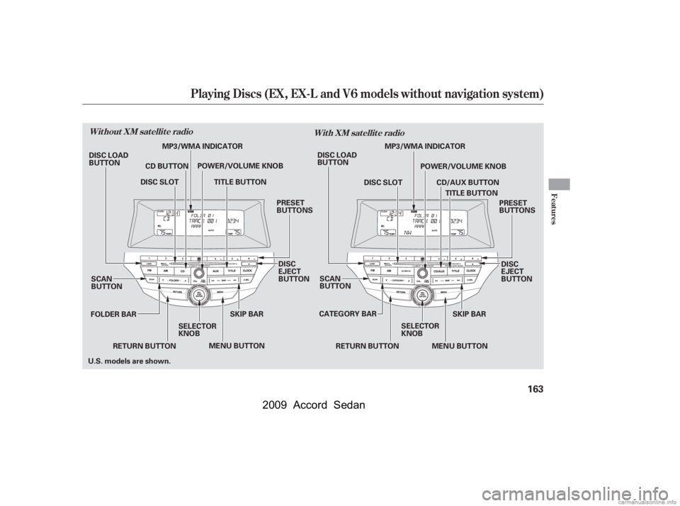 HONDA ACCORD SEDAN 2009  Owners Manual (in English) Playing Discs (EX, EX-L and V6 models without navigation system)
Features
Without XM satellite radioWith XM satellite radio
163
SCAN 
BUTTON
MENU BUTTONSKIP BAR
POWER/VOLUME KNOB
TITLE BUTTON
FOLDER B