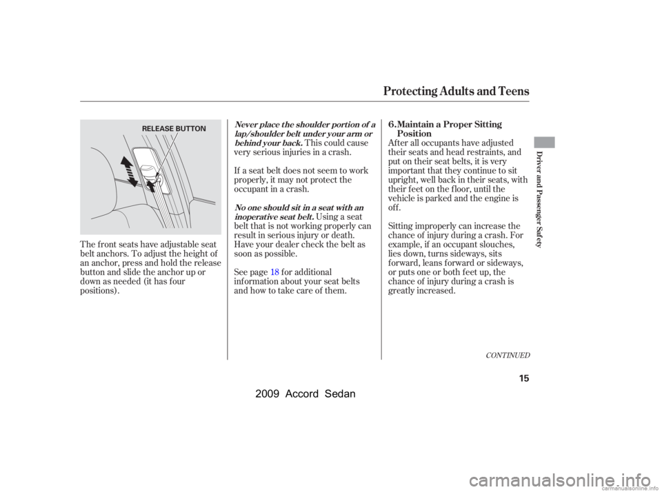 HONDA ACCORD SEDAN 2009   (in English) User Guide After all occupants have adjusted 
their seats and head restraints, and
put on their seat belts, it is very
important that they continue to sit
upright, well back in their seats, with
their feet on th