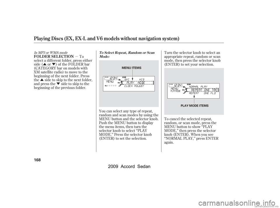 HONDA ACCORD SEDAN 2009  Owners Manual (in English) µ
ÛÝ
Û Ý
You can select any type of repeat, 
random and scan modes by using the
MENU button and the selector knob.
Push the MENU button to display
themenuitems,thenturnthe
selector knob to s