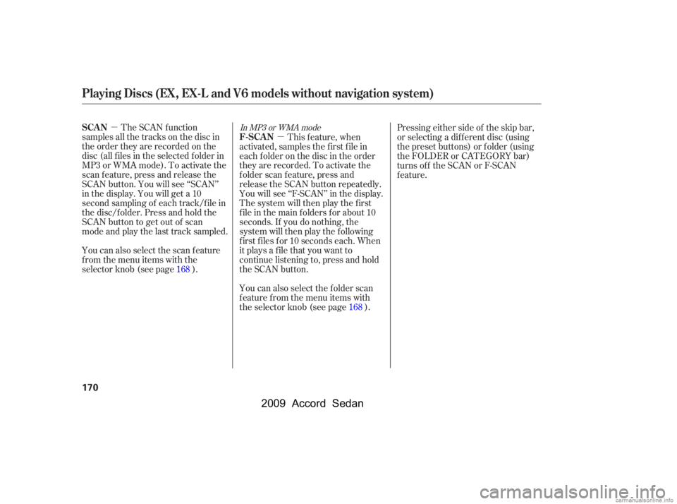 HONDA ACCORD SEDAN 2009  Owners Manual (in English) µµ
The SCAN f unction
samples all the tracks on the disc in 
the order they are recorded on the
disc (all f iles in the selected f older in
MP3 or WMA mode). To activate the
scan feature, press an