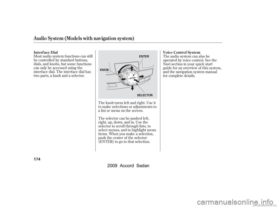 HONDA ACCORD SEDAN 2009  Owners Manual (in English) Most audio system f unctions can still 
be controlled by standard buttons,
dials, and knobs, but some f unctions
can only be accessed using the
interf ace dial. The interf ace dial has
two parts, a kn