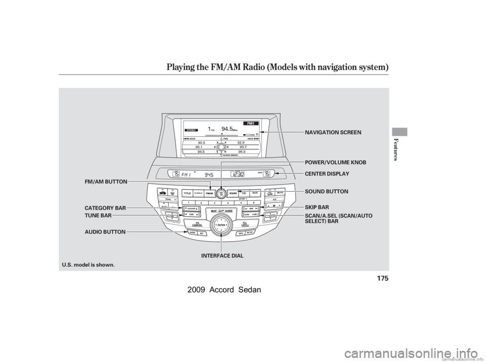 HONDA ACCORD SEDAN 2009  Owners Manual (in English) Playing the FM/A M Radio (Models with navigation system)
Features
175
INTERFACE DIALCENTER DISPLAY 
SCAN/A.SEL (SCAN/AUTO 
SELECT) BAR 
SKIP BAR 
NAVIGATION SCREEN 
POWER/VOLUME KNOB
TUNE BAR 
FM/AM B