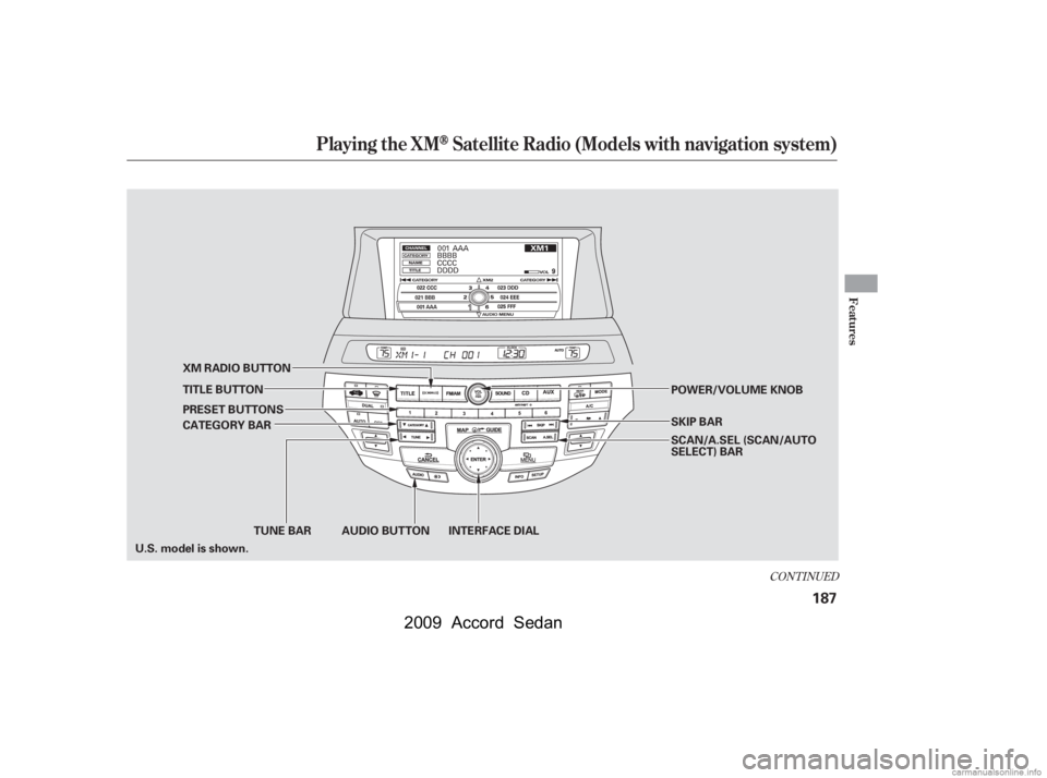 HONDA ACCORD SEDAN 2009  Owners Manual (in English) CONT INUED
Playing the XMSatellite Radio (Models with navigation system)
Features
187
AUDIO BUTTON INTERFACE DIAL
TUNE BAR
CATEGORY BAR 
PRESET BUTTONS 
TITLE BUTTON 
XM RADIO BUTTON
SKIP BAR 
POWER/V