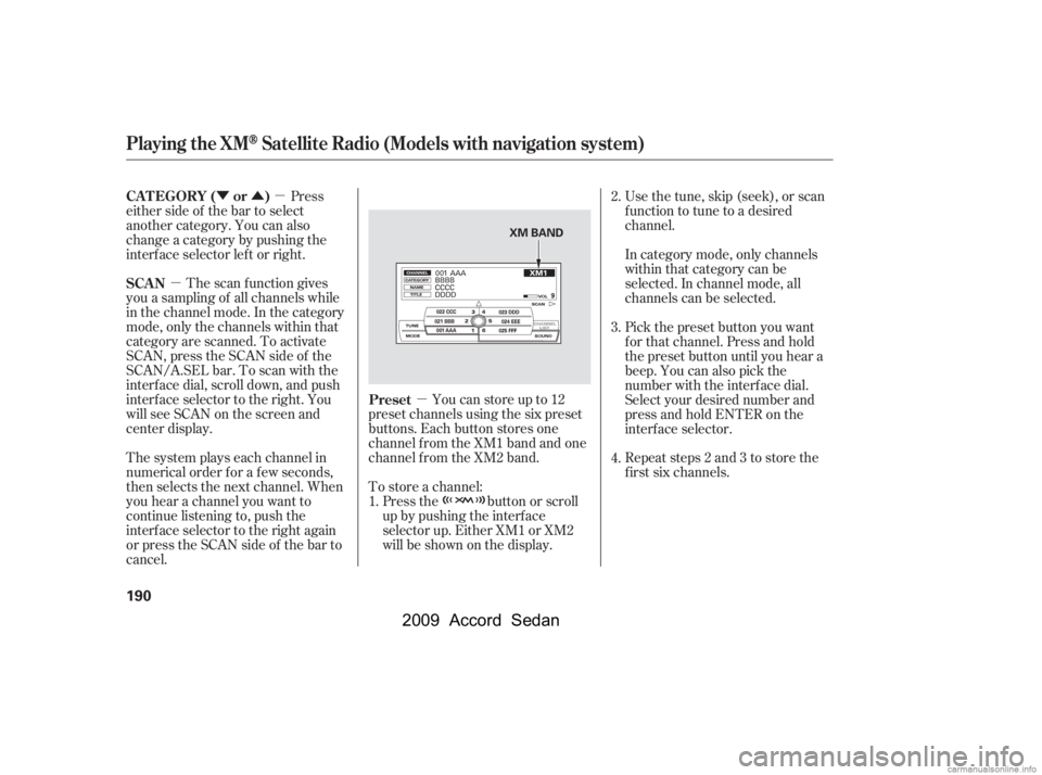 HONDA ACCORD SEDAN 2009  Owners Manual (in English) µ
ÝÛµ
µ
Youcanstoreupto12
preset channels using the six preset 
buttons. Each button stores one
channel f rom the XM1 band and one
channel f rom the XM2 band. 
To store a channel: Press the 
