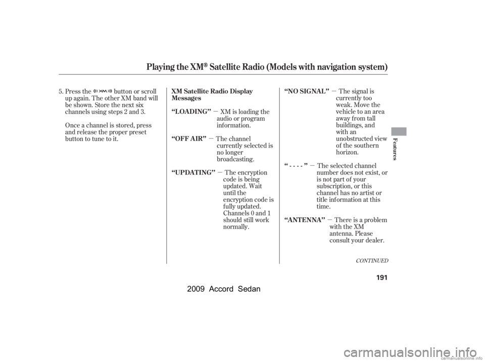 HONDA ACCORD SEDAN 2009  Owners Manual (in English) µ
µ µ
µ
µ
µ The signal is
currently too 
weak. Move the
vehicle to an area
away from tall
buildings, and
with an
unobstructed view
of the southern
horizon.
The selected channel
number does