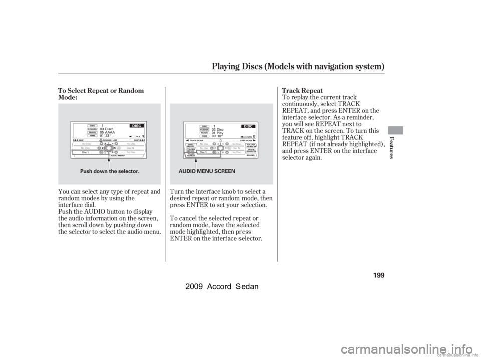 HONDA ACCORD SEDAN 2009  Owners Manual (in English) To replay the current track 
continuously, select TRACK
REPEAT, and press ENTER on the
interf ace selector. As a reminder,
you will see REPEAT next to
TRACKonthescreen.Toturnthis
f eature of f , highl