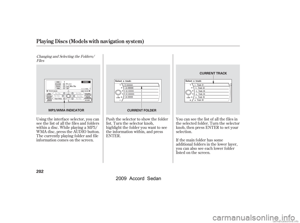 HONDA ACCORD SEDAN 2009  Owners Manual (in English) Changing and Selecting the Folders/Files
Using the interf ace selector, you can 
see the list of all the f iles and f olders
within a disc. While playing a MP3/
WMA disc, press the AUDIO button.
The c