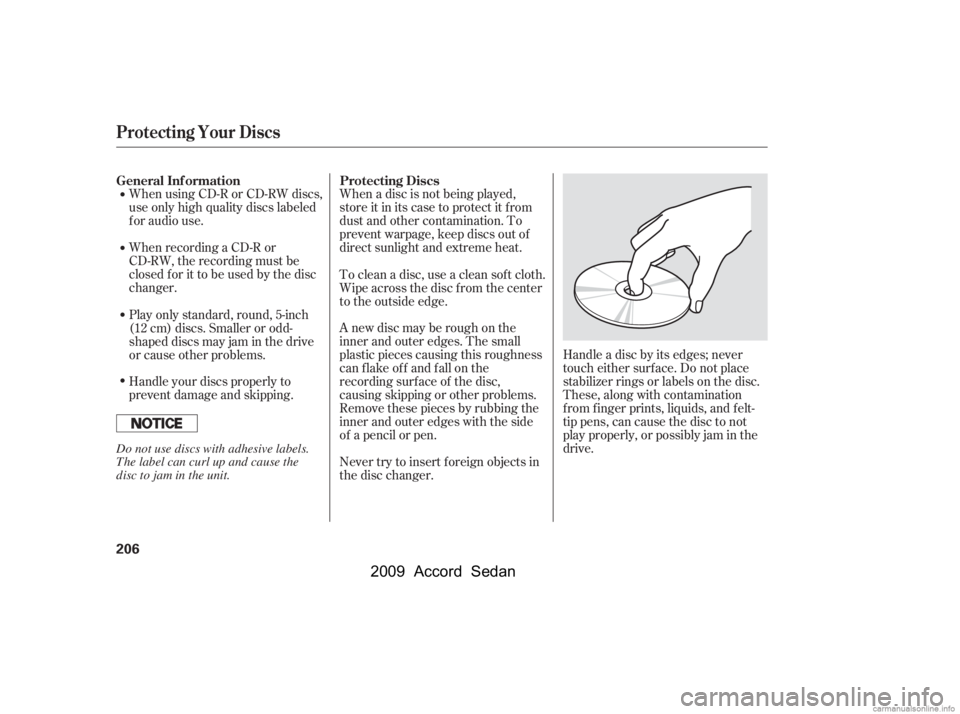 HONDA ACCORD SEDAN 2009  Owners Manual (in English) When using CD-R or CD-RW discs, 
use only high quality discs labeled
f or audio use. 
When recording a CD-R or 
CD-RW, the recording must be
closedforittobeusedbythedisc
changer.When a disc is not bei