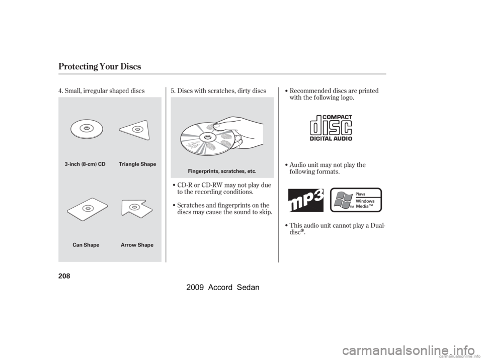 HONDA ACCORD SEDAN 2009  Owners Manual (in English) Small, irregular shaped discsDiscs with scratches, dirty discs
CD-R or CD-RW may not play due 
to the recording conditions. 
Scratches and f ingerprints on the 
discs may cause the sound to skip. Reco