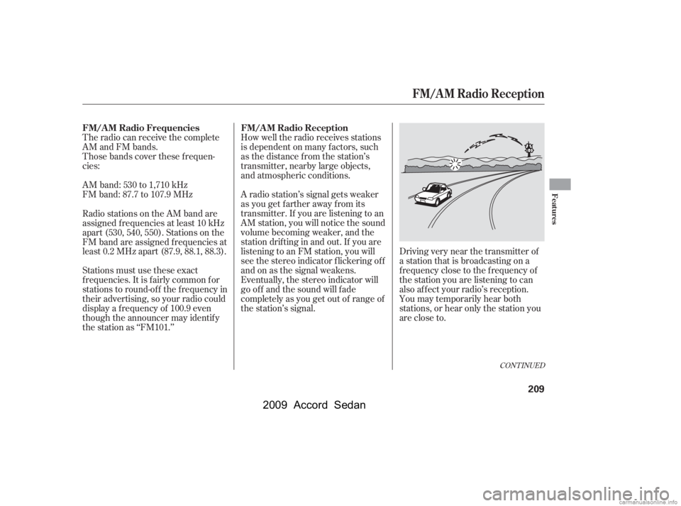 HONDA ACCORD SEDAN 2009  Owners Manual (in English) The radio can receive the complete 
AM and FM bands.
Those bands cover these f requen-
cies: 
AM band: 530 to 1,710 kHz 
FM band: 87.7 to 107.9 MHzHow well the radio receives stations
is dependent on 