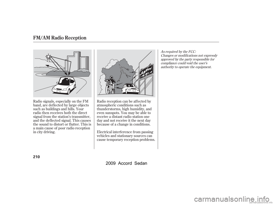 HONDA ACCORD SEDAN 2009  Owners Manual (in English) Radio signals, especially on the FM 
band, are def lected by large objects
such as buildings and hills. Your
radio then receives both the direct
signal f rom the station’s transmitter,
and the def l