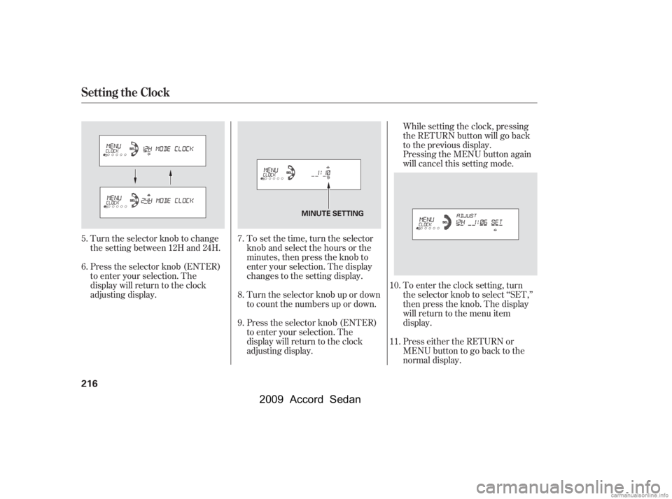 HONDA ACCORD SEDAN 2009  Owners Manual (in English) To set the time, turn the selector 
knob and select the hours or the
minutes, then press the knob to
enter your selection. The display
changes to the setting display. 
Turn the selector knob up or dow