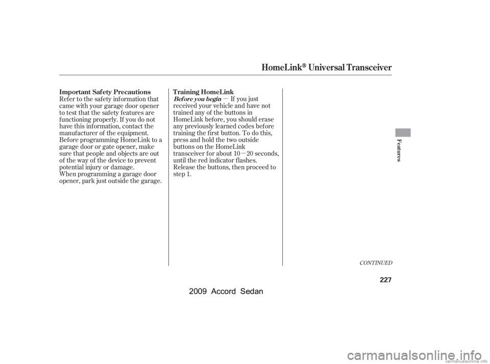 HONDA ACCORD SEDAN 2009  Owners Manual (in English) µµ
CONT INUED
If you just
received your vehicle and have not 
trained any of the buttons in
HomeLink bef ore, you should erase
any previously learned codes bef ore
training the f irst button. To d