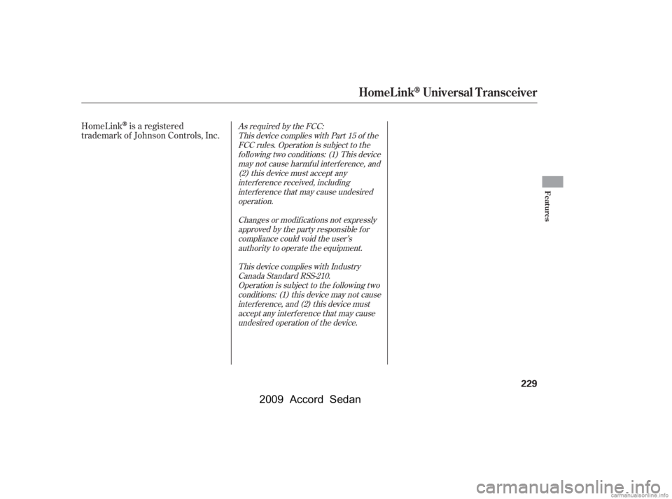 HONDA ACCORD SEDAN 2009  Owners Manual (in English) HomeLinkis a registered
trademark of Johnson Controls, Inc.As required by the FCC:
This device complies with Part 15 of theFCC rules. Operation is subject to thef ollowing two conditions: (1) This dev