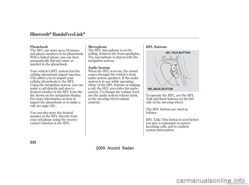 HONDA ACCORD SEDAN 2009  Owners Manual (in English) To operate the HFL, use the HFL 
Talk and Back buttons on the left
side of the steering wheel. 
The HFL buttons are used as 
f ollows: 
HFLTalk:Thisbuttonisusedbefore 
you give a command, to answer
in