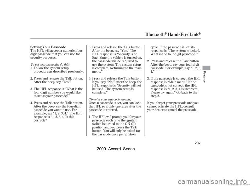 HONDA ACCORD SEDAN 2009  Owners Manual (in English) The HFL will accept a numeric, f our- 
digit passcode that you can use f or
security purposes.Follow the system setup
procedure as described previously. 
Press and release the Talk button. 
Af ter the