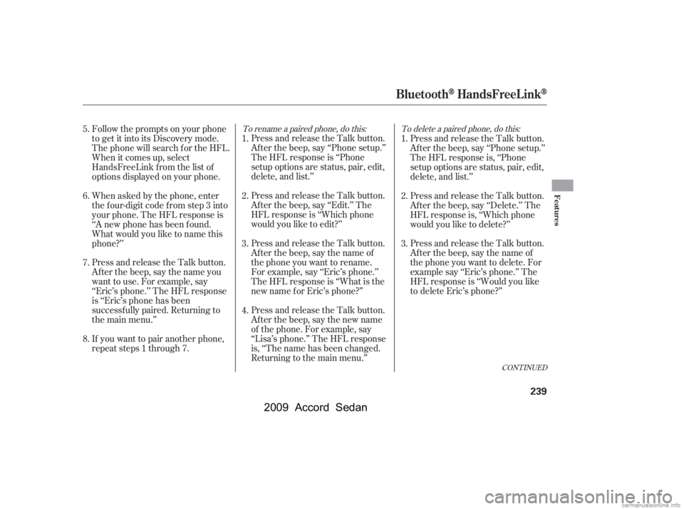HONDA ACCORD SEDAN 2009  Owners Manual (in English) To rename a paired phone, do this: To delete a paired phone, do this:
Press and release the Talk button. 
Af ter the beep, say ‘‘Phone setup.’’
The HFL response is ‘‘Phone
setup options ar