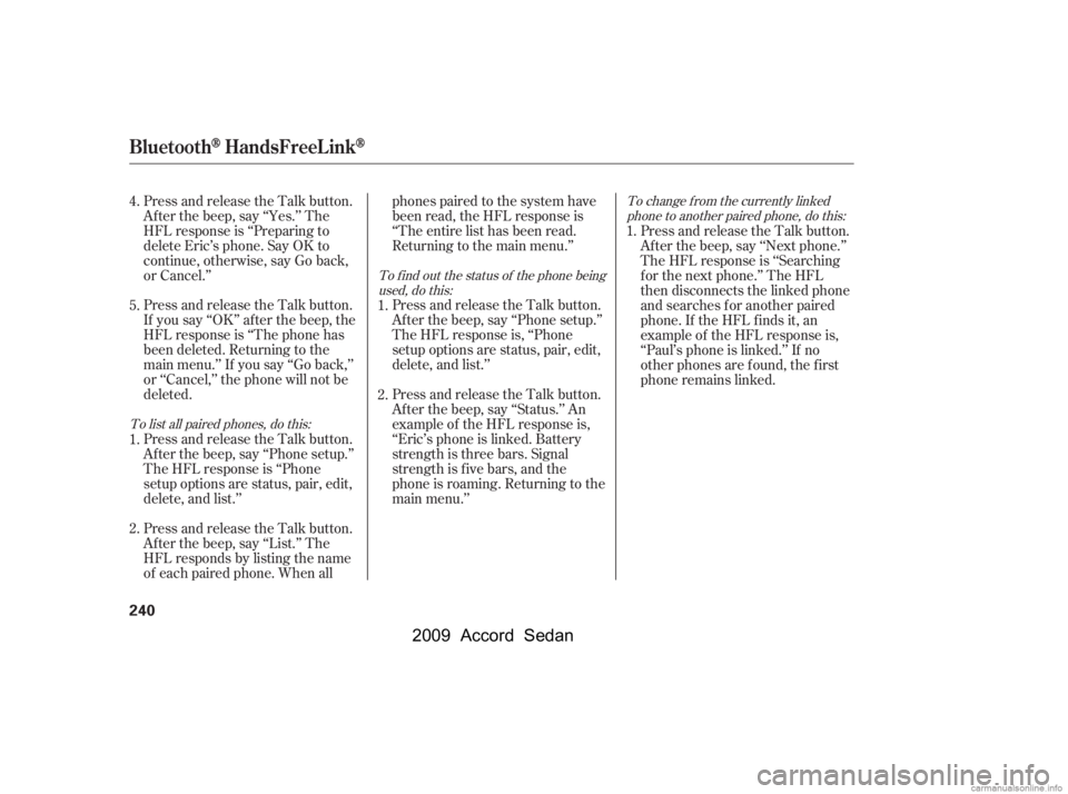 HONDA ACCORD SEDAN 2009  Owners Manual (in English) Press and release the Talk button. 
If you say ‘‘OK’’ af ter the beep, the
HFL response is ‘‘The phone has
been deleted. Returning to the
main menu.’’ If you say ‘‘Go back,’’
o