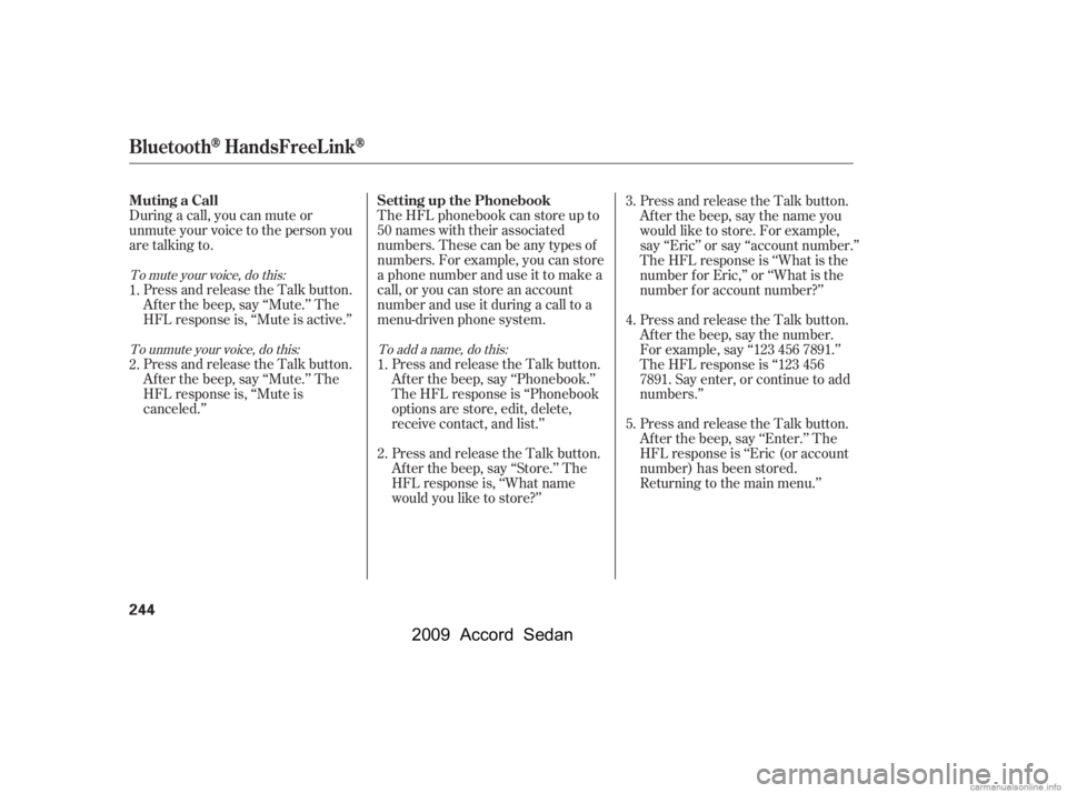 HONDA ACCORD SEDAN 2009  Owners Manual (in English) During a call, you can mute or 
unmute your voice to the person you
are talking to.Press and release the Talk button.
Af ter the beep, say ‘‘Mute.’’ The
HFL response is, ‘‘Mute is active.