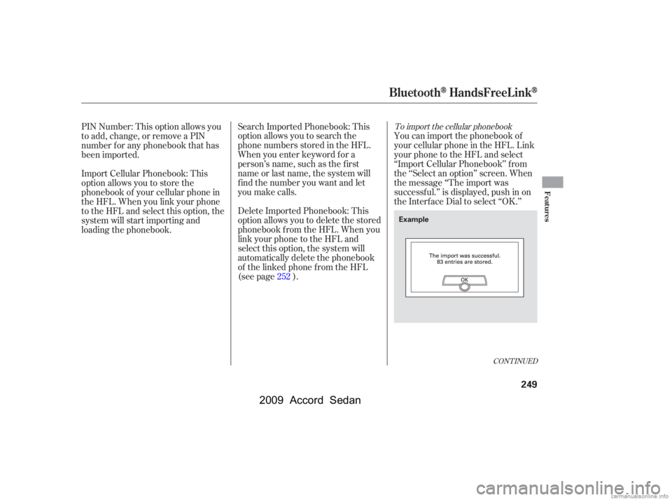 HONDA ACCORD SEDAN 2009  Owners Manual (in English) CONT INUED
To import the cellular phonebook
You can import the phonebook of 
your cellular phone in the HFL. Link
your phone to the HFL and select
‘‘Import Cellular Phonebook’’ f rom
the ‘