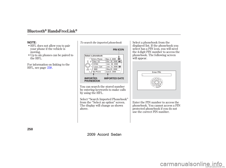 HONDA ACCORD SEDAN 2009  Owners Manual (in English) Select a phonebook f rom the 
displayed list. If the phonebook you
select has a PIN icon, you will need
the 4-digit PIN number to access the
phonebook. The f ollowing screen
will appear. 
Enter the PI